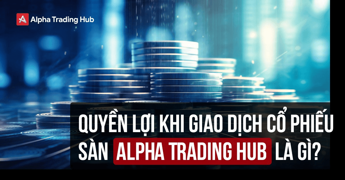 Khám Phá Tiềm Năng Đầu Tư Cổ Phiếu Qua Sàn Alpha Trading Hub: Lợi Ích và Rủi Ro